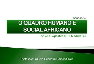 9º ano: Apostila 01 / Modulo 03
Professor Claudio Henrique Ramos Sales
GEOGRAFIA
 