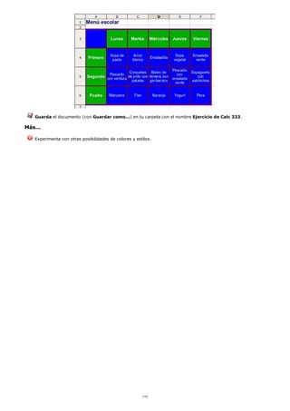 Guarda el documento (con Guardar como...) en tu carpeta con el nombre Ejercicio de Calc 333.
Más...
Experimenta con otras posibilidades de colores y estilos.
1/12
 