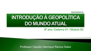 8º ano: Caderno 01 / Modulo 05
Professor Claudio Henrique Ramos Sales
GEOGRAFIA
 