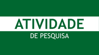 ATIVIDADE
DE PESQUISA
 