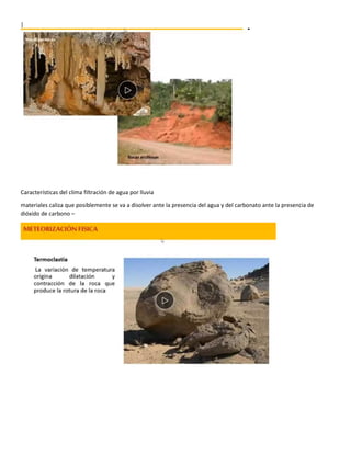 |
Características del clima filtración de agua por lluvia
materiales caliza que posiblemente se va a disolver ante la presencia del agua y del carbonato ante la presencia de
dióxido de carbono –
 