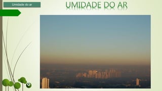 Umidade do ar
 