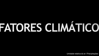 Umidade relativa do ar / Precipitações
 