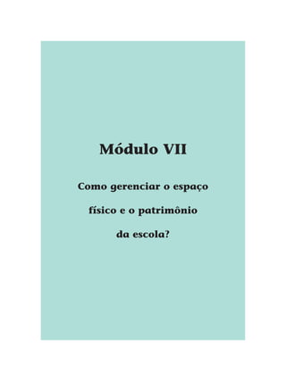 Módulo VII
Como gerenciar o espaço
físico e o patrimônio
da escola?
 