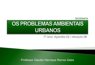 7º ano: Apostila 02 / Modulo 08
Professor Claudio Henrique Ramos Sales
GEOGRAFIA
 