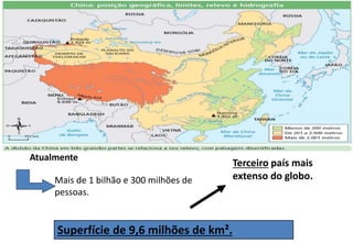 Superfície de 9,6 milhões de km².
Atualmente
Mais de 1 bilhão e 300 milhões de
pessoas.
Terceiro país mais
extenso do globo.
 