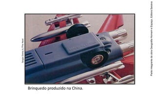ParteintegrantedaobraGeografiaHomemeEspaço,EditoraSaraiva
Brinquedo produzido na China.
SergioDottaJr./TheNext
 