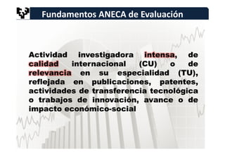 Fundamentos ANECA de Evaluación

¿Que significa publicaciones de prestigio?

Es un indicador formal. ANECA, siguiendo a CN...