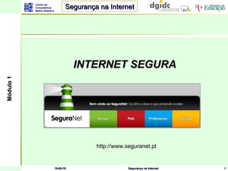 INTERNET SEGURA 19-02-10 Segurança na Internet http://www.seguranet.pt Módulo 1 