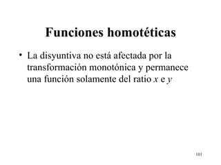 Funciones homotéticas La disyuntiva no está afectada por la transformación monotónica y permanece una función solamente del ratio  x  e  y 