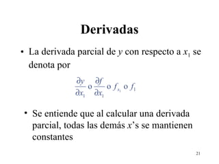 La derivada parcial de  y  con respecto a  x 1  se denota por Derivadas Se entiende que al calcular una derivada parcial, todas las demás  x ’s se mantienen constantes 