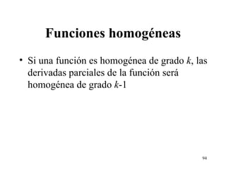Funciones homogéneas Si una función es homogénea de grado  k , las derivadas parciales de la función será homogénea de grado  k -1 