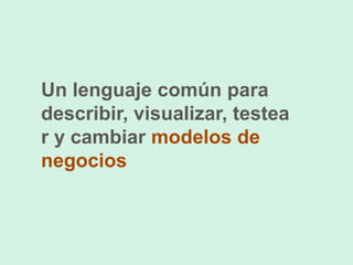 Un lenguaje común para describir, visualizar, testear y cambiar modelos de negocios