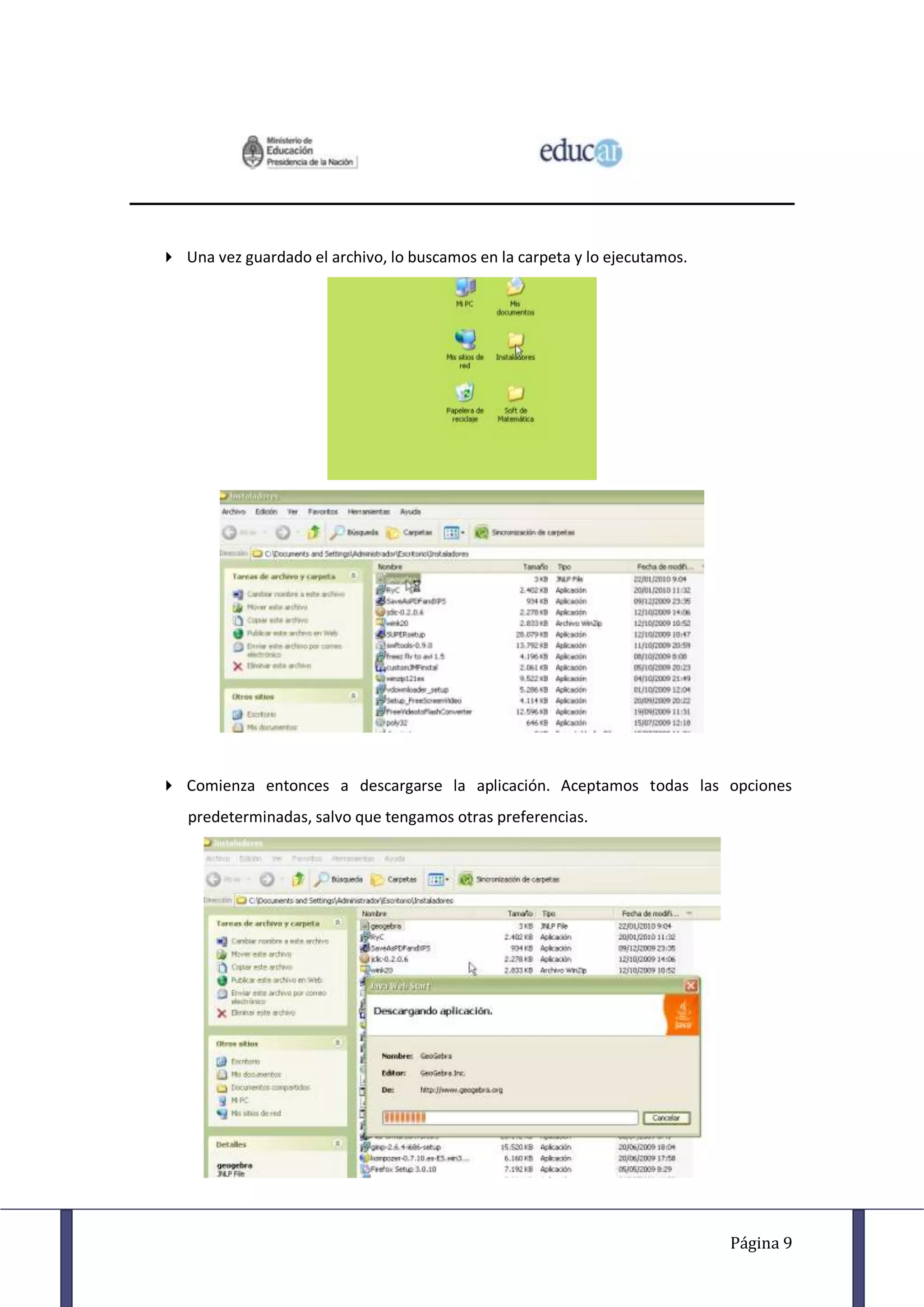  Una vez guardado el archivo, lo buscamos en la carpeta y lo ejecutamos.




 Comienza entonces a descargarse la aplicación. Aceptamos todas las opciones
   predeterminadas, salvo que tengamos otras preferencias.




                                                                            Página 9
 