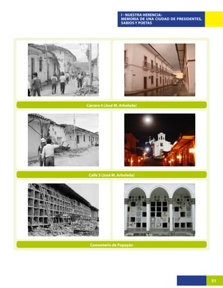I - NUESTRA HERENCIA:
                   MEMORIA DE UNA CIUDAD DE PRESIDENTES,
                   SABIOS Y POETAS




Carrera 4 (José M. Arboleda)




 Calle 5 (José M. Arboleda)




  Cementerio de Popayán




                                                           51
 