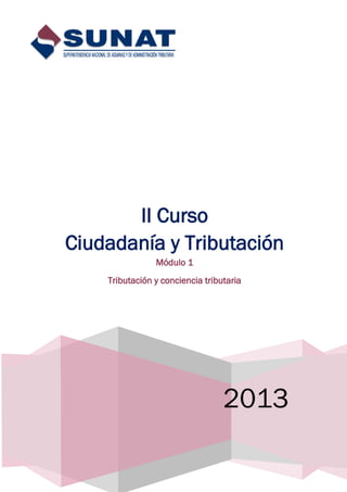 2013
II Curso
Ciudadanía y Tributación
Módulo 1
Tributación y conciencia tributaria
 
