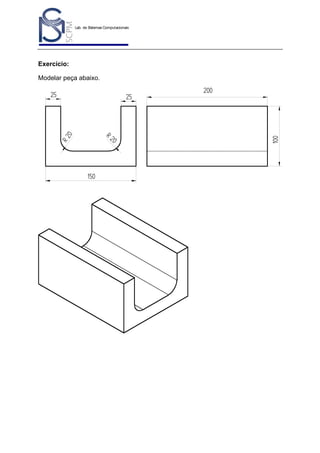Lab. de Sistemas Computacionais
para Projeto e Manufatura
Prof. Dr.-Ing. K. Schützer
FEAU - UNIMEP

35

Exercício:
Modelar peça abaixo.

25

R2
0

R2

150

0

200

100

25

 