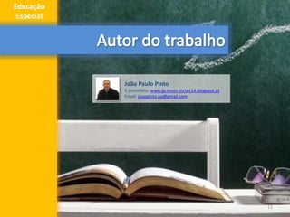 João Paulo Pinto
E-portefólio: www.jp-mooc-inctec14.blogspot.pt
Email: joaopinto.ua@gmail.com
12
Educação
Especial
 