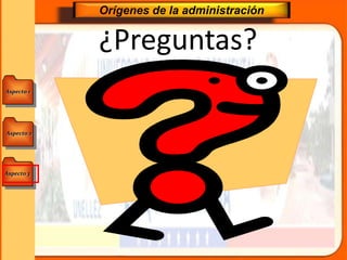 Aspecto 1
Aspecto 3
Aspecto 2
Orígenes de la administración
¿Preguntas?
 