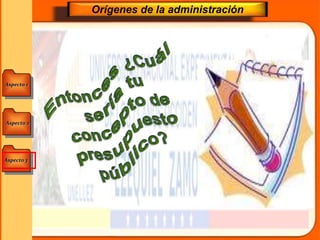 Aspecto 1
Aspecto 3
Aspecto 2
Orígenes de la administración
 