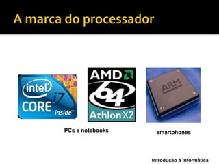 Introdução à Informática
PCs e notebooks smartphones
 