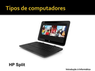 Introdução à Informática
HP Split
 