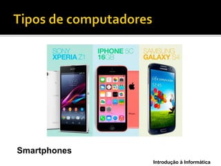 Introdução à Informática
Smartphones
 