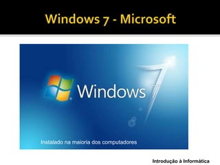 Introdução à Informática
Instalado na maioria dos computadores
 
