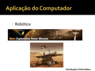 Introdução à Informática
 Robótica
 