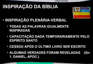 LIVROS POÉTICOS
SEMINÁRIO NOVA IGREJA BATISTA DA CHAPADA
INSPIRAÇÃO DA BÍBLIA
• INSPIRAÇÃO PLENÁRIA-VERBAL
• TODAS AS PALAVRAS IGUALMENTE
INSPIRADAS
• CAPACITAÇÃO DADA TEMPORARIAMENTE PELO
ESPÍRITO SANTO
• CESSOU APÓS O ÚLTIMO LIVRO SER ESCRITO
• ALGUMAS VERDADES FORAM REVELADAS (Gn
1, DANIEL, APOC.)
 