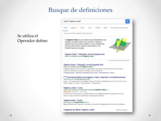 Busque de definiciones
Se utiliza el
Operador define: