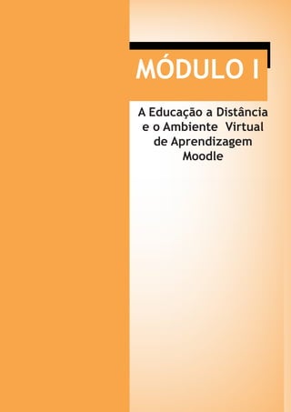 MÓDULO I
A Educação a Distância
e o Ambiente Virtual
de Aprendizagem
Moodle
 