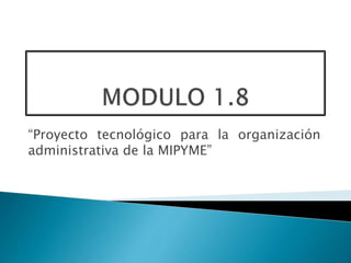 “Proyecto tecnológico para la organización
administrativa de la MIPYME”
 