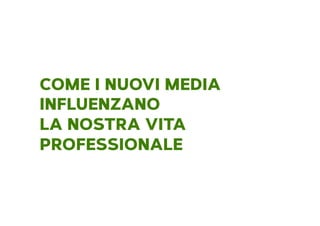 COME I NUOVI MEDIA
INFLUENZANO
LA NOSTRA VITA
PROFESSIONALE
 