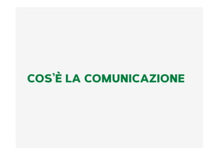 COS’È LA COMUNICAZIONE
 