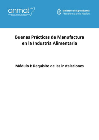 Buenas Prácticas de Manufactura
en la Industria Alimentaria
Módulo I: Requisito de las instalaciones
 