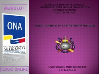 S/2DO MANUEL ANTONIO CABRERA
C.I: 17.620.031
REPÚBLICA BOLIVARIANA DE VENEZUELA
MINISTERIO DEL PODER POPULAR PARA LA DEFENSA
EJÉRCITO BOLIVARIANO
CURSO ONLINE OAEB
 