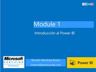 Module 1
Introducción al Power BI
Ricardo Mendoza Rivera
rimenri@premiunnet.com
 