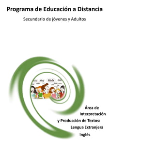 Programa de Educación a Distancia
Secundario de jóvenes y Adultos
Área de
Interpretación
y Producción de Textos:
Lengua Extranjera
Inglés
 