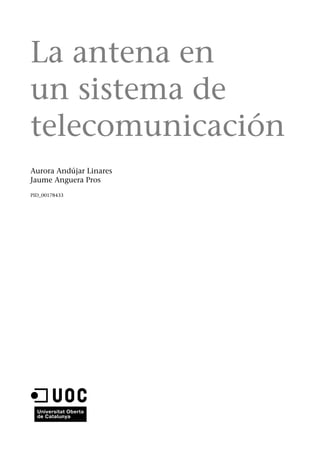 La antena en
un sistema de
telecomunicación
Aurora Andújar Linares
Jaume Anguera Pros
PID_00178433
 