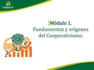 Módulo 1.
Fundamentos y orígenes
del Cooperativismo.
 