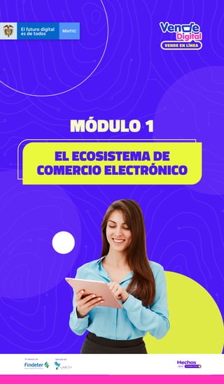 EL ECOSISTEMA DE
COMERCIO ELECTRÓNICO
MÓDULO 1
En alianza con Operado por
 