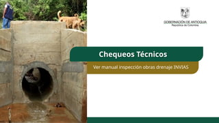 Chequeos Técnicos
Ver manual inspección obras drenaje INVIAS
 