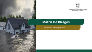 Ver matriz de riesgos DNP
Matriz De Riesgos
 