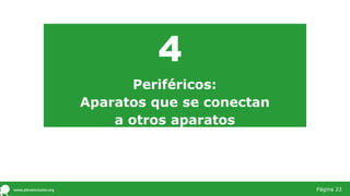 4
Periféricos:
Aparatos que se conectan
a otros aparatos
Página 23
 