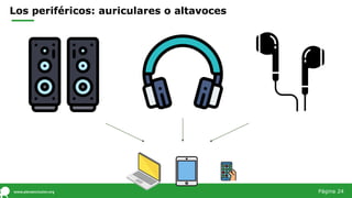 Los periféricos: auriculares o altavoces
Página 24
 