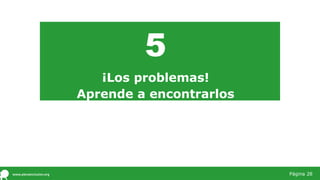 5
¡Los problemas!
Aprende a encontrarlos
Página 28
 