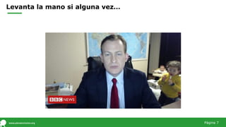 Levanta la mano si alguna vez…
Página 7
 