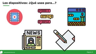 Los dispositivos: ¿Qué usas para…?
Página 9
 