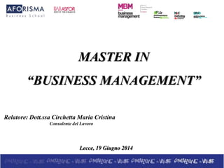 MASTER IN
“BUSINESS MANAGEMENT”
Relatore: Dott.ssa Circhetta Maria Cristina
Consulente del Lavoro
Lecce, 19 Giugno 2014
 